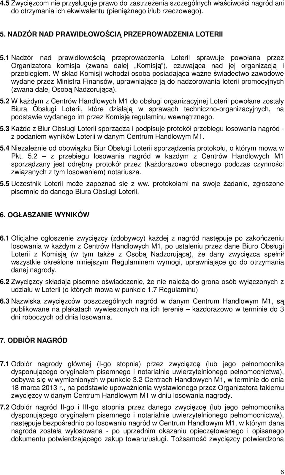 1 Nadzór nad prawidłowością przeprowadzenia Loterii sprawuje powołana przez Organizatora komisja (zwana dalej Komisją ), czuwająca nad jej organizacją i przebiegiem.