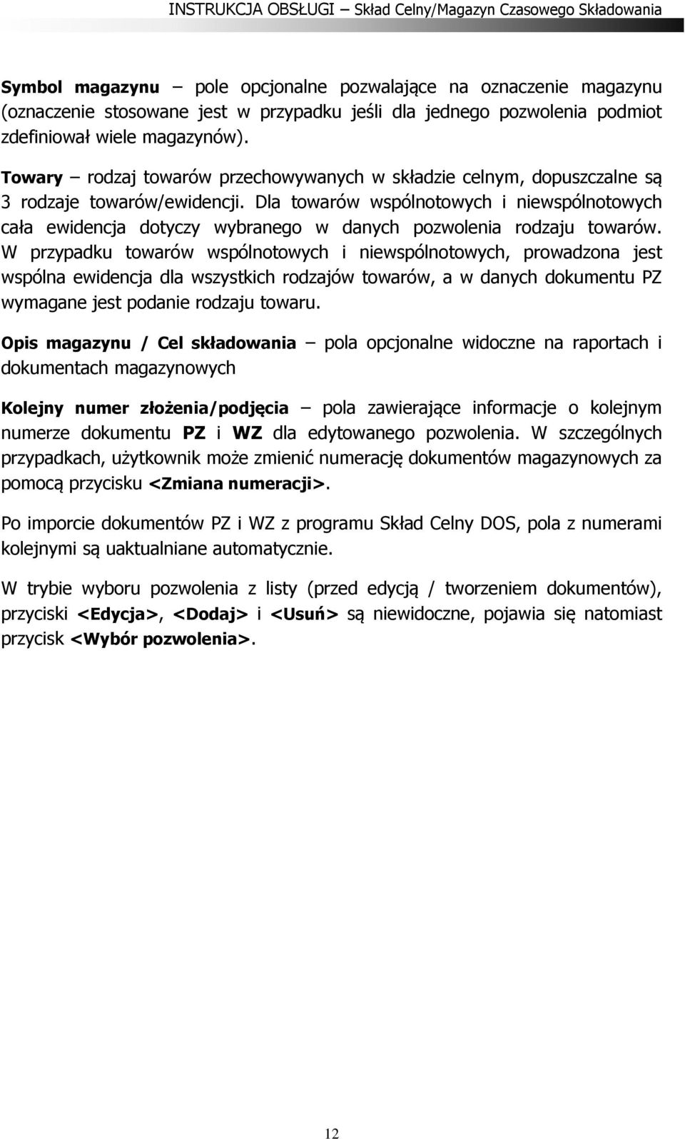 Dla towarów wspólnotowych i niewspólnotowych cała ewidencja dotyczy wybranego w danych pozwolenia rodzaju towarów.