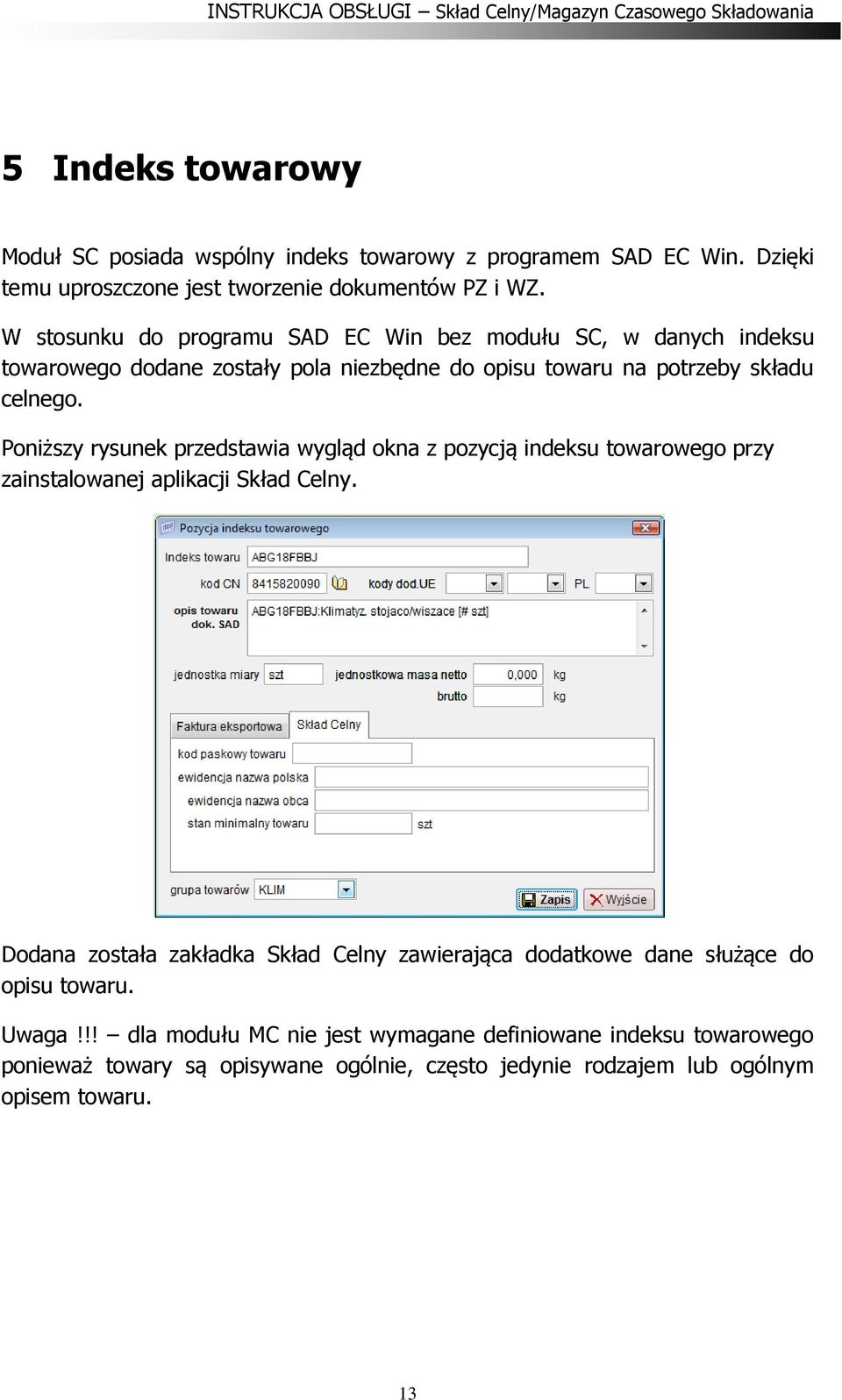 Poniższy rysunek przedstawia wygląd okna z pozycją indeksu towarowego przy zainstalowanej aplikacji Skład Celny.