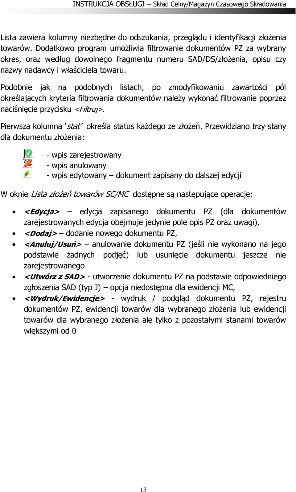 Podobnie jak na podobnych listach, po zmodyfikowaniu zawartości pól określających kryteria filtrowania dokumentów należy wykonać filtrowanie poprzez naciśnięcie przycisku <Filtruj>.