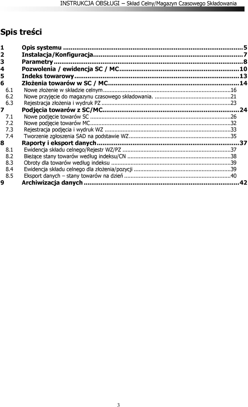 1 Nowe podjęcie towarów SC...26 7.2 Nowe podjęcie towarów MC...32 7.3 Rejestracja podjęcia i wydruk WZ...33 7.4 Tworzenie zgłoszenia SAD na podstawie WZ...35 8 Raporty i eksport danych... 37 8.