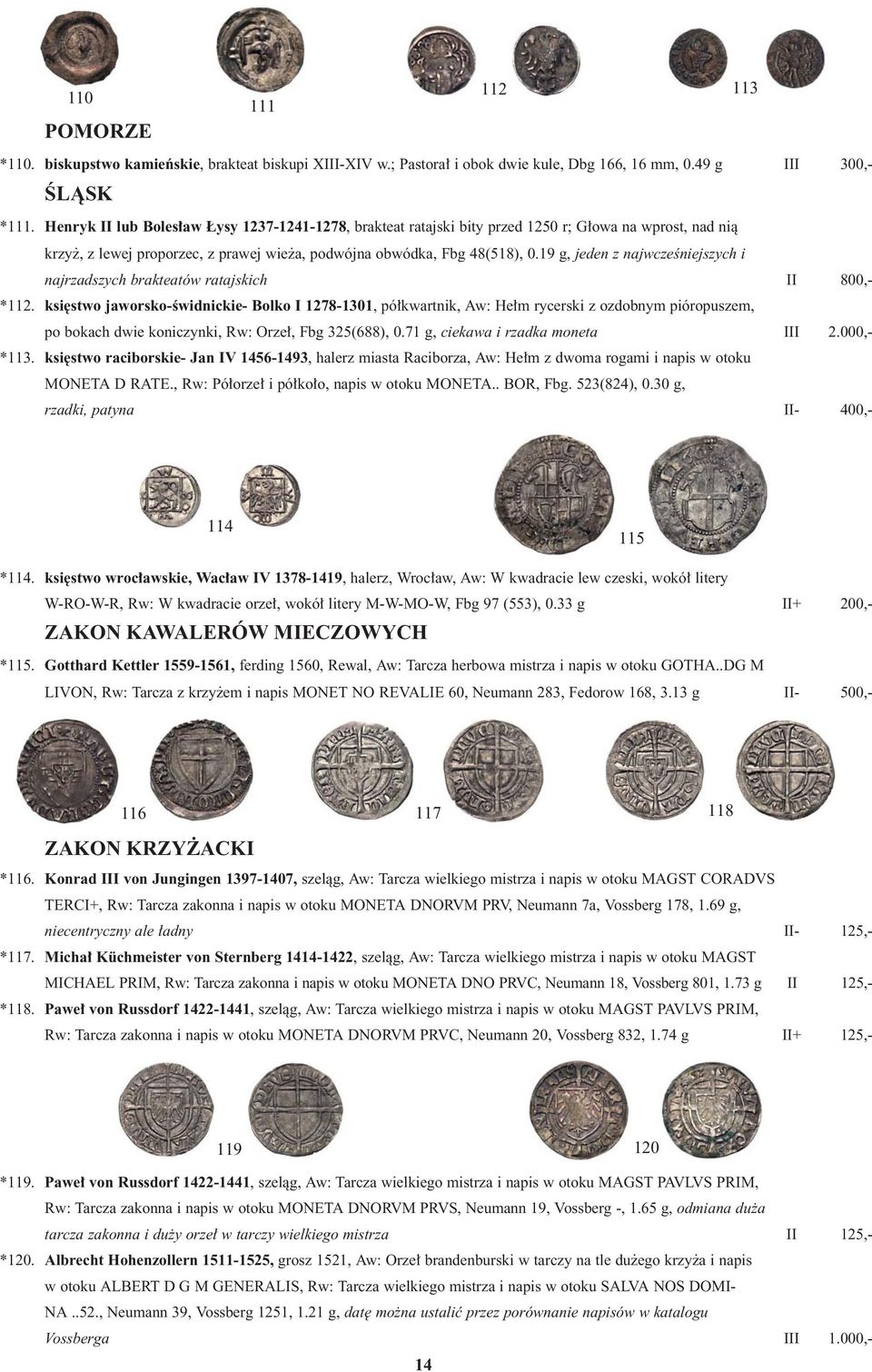 19 g, jeden z najwczeêniejszych i najrzadszych brakteatów ratajskich II 800,- *112.