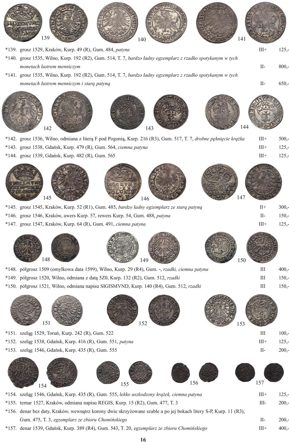 7, bardzo adny egzemplarz z rzadko spotykanym w tych monetach lustrem menniczym i starà patynà II- 650,- 142 143 144 *142. grosz 1536, Wilno, odmiana z literà F pod Pogonià, Kurp. 216 (R3), Gum.