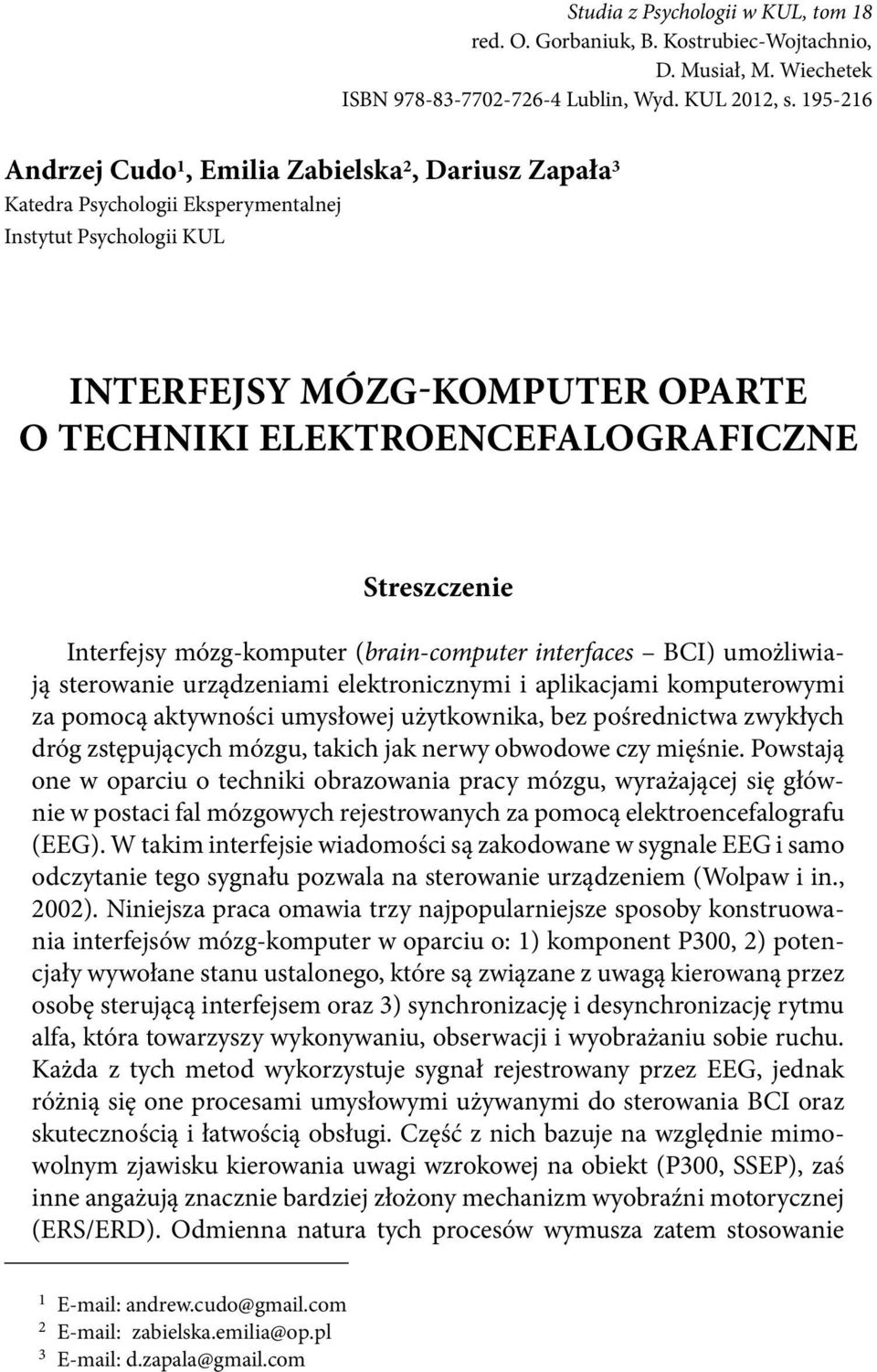 Streszczenie Interfejsy mózg-komputer (brain-computer interfaces BCI) umożliwiają sterowanie urządzeniami elektronicznymi i aplikacjami komputerowymi za pomocą aktywności umysłowej użytkownika, bez