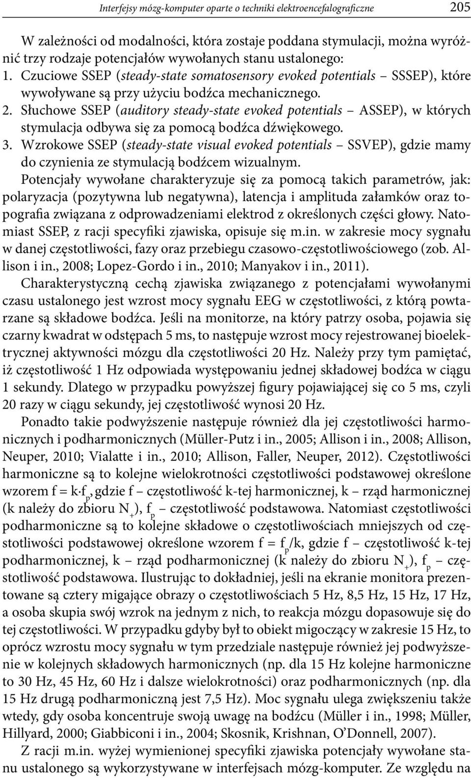 Słuchowe SSEP (auditory steady-state evoked potentials ASSEP), w których stymulacja odbywa się za pomocą bodźca dźwiękowego. 3.