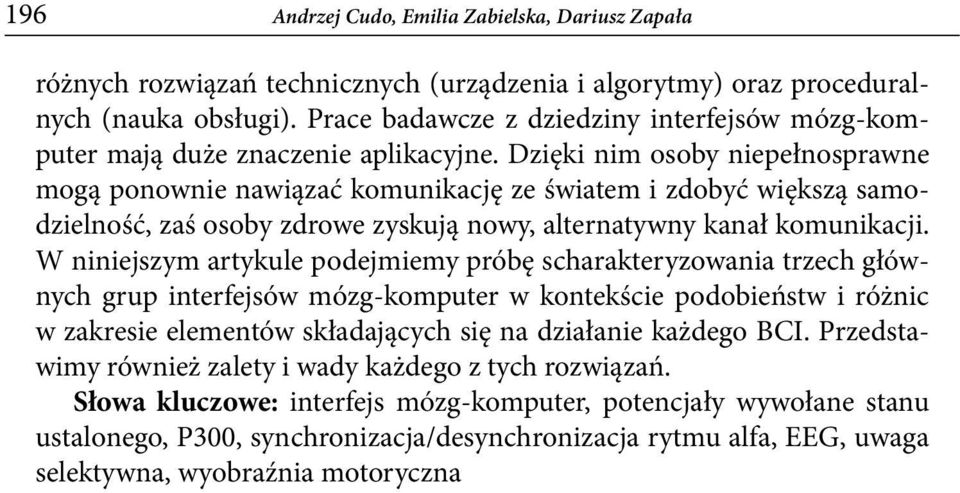 Dzięki nim osoby niepełnosprawne mogą ponownie nawiązać komunikację ze światem i zdobyć większą samodzielność, zaś osoby zdrowe zyskują nowy, alternatywny kanał komunikacji.