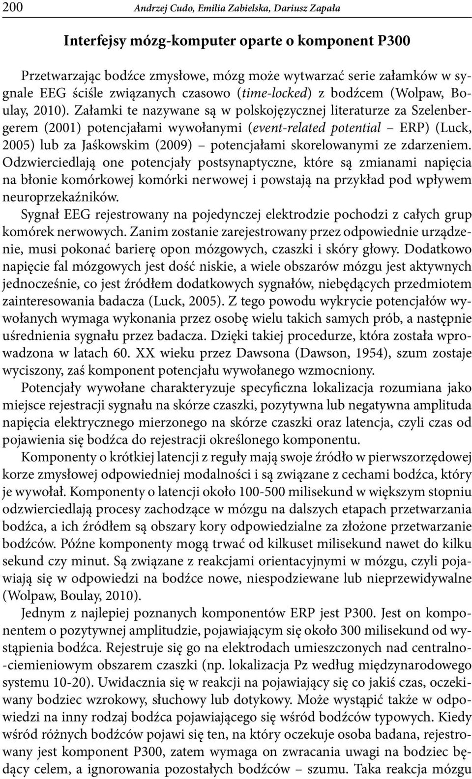 Załamki te nazywane są w polskojęzycznej literaturze za Szelenbergerem (2001) potencjałami wywołanymi (event-related potential ERP) (Luck, 2005) lub za Jaśkowskim (2009) potencjałami skorelowanymi ze