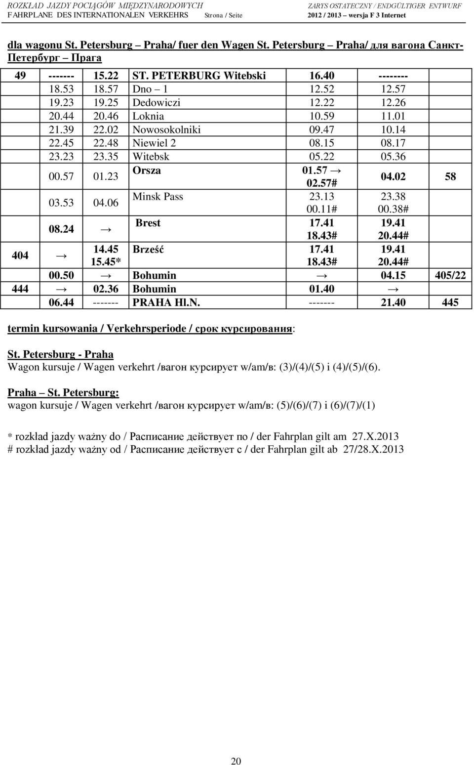 02 58 03.53 04.06 Minsk Pass 23.13 23.38 00.11# 00.38# 08.24 Brest 17.41 19.41 18.43# 20.44# 404 14.45 Brześć 17.41 19.41 15.45* 18.43# 20.44# 00.50 Bohumin 04.15 405/22 444 02.36 Bohumin 01.40 06.