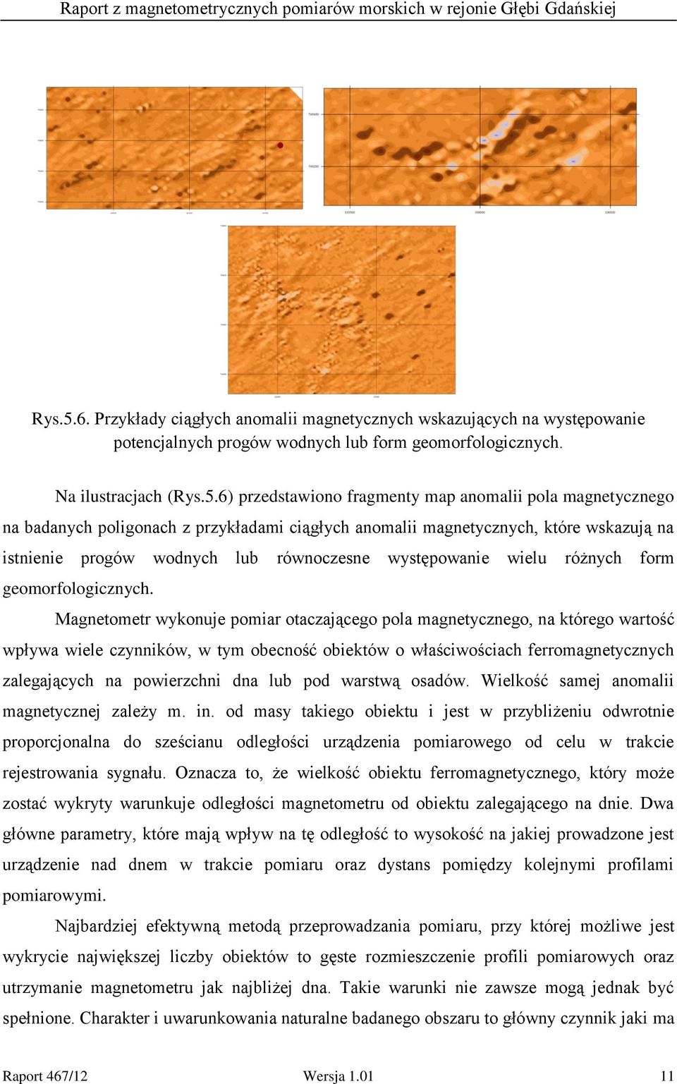 Na ilustracjach (6) przedstawiono fragmenty map anomalii pola magnetycznego na badanych poligonach z przykładami ciągłych anomalii magnetycznych, które wskazują na istnienie progów wodnych lub