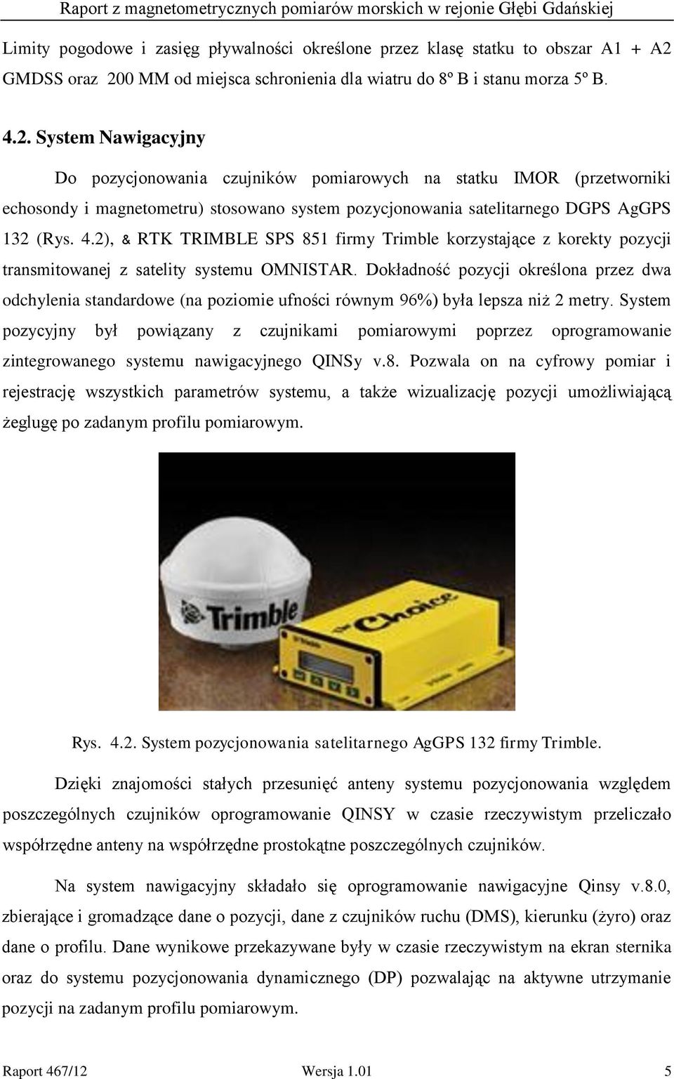 4.2), & RTK TRIMBLE SPS 851 firmy Trimble korzystające z korekty pozycji transmitowanej z satelity systemu OMNISTAR.