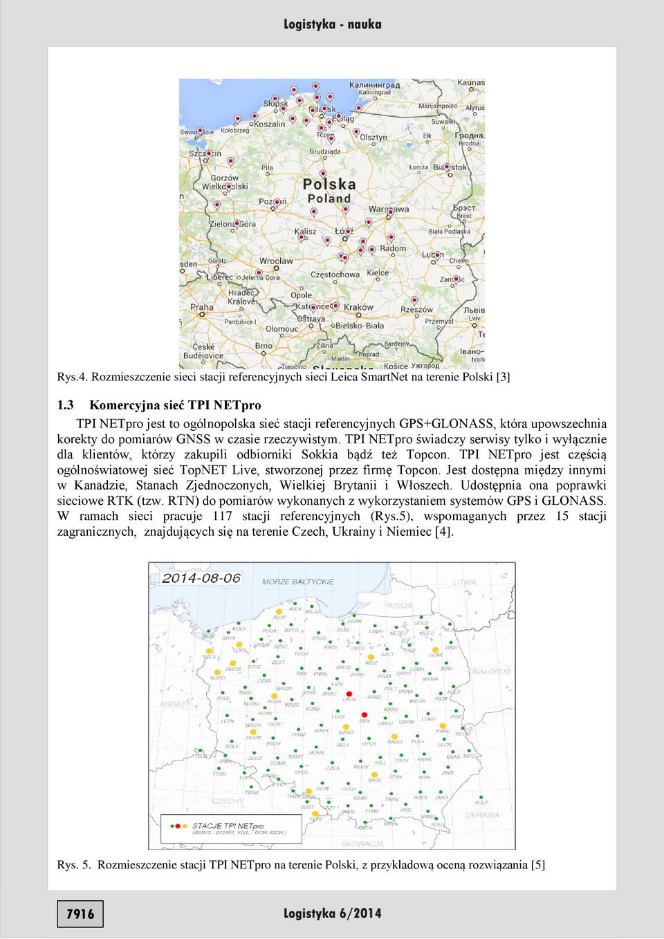 TPI NETpro świadczy serwisy tylko i wyłącznie dla klientów, którzy zakupili odbiorniki Sokkia bądź też Topcon. TPI NETpro jest częścią ogólnoświatowej sieć TopNET Live, stworzonej przez firmę Topcon.