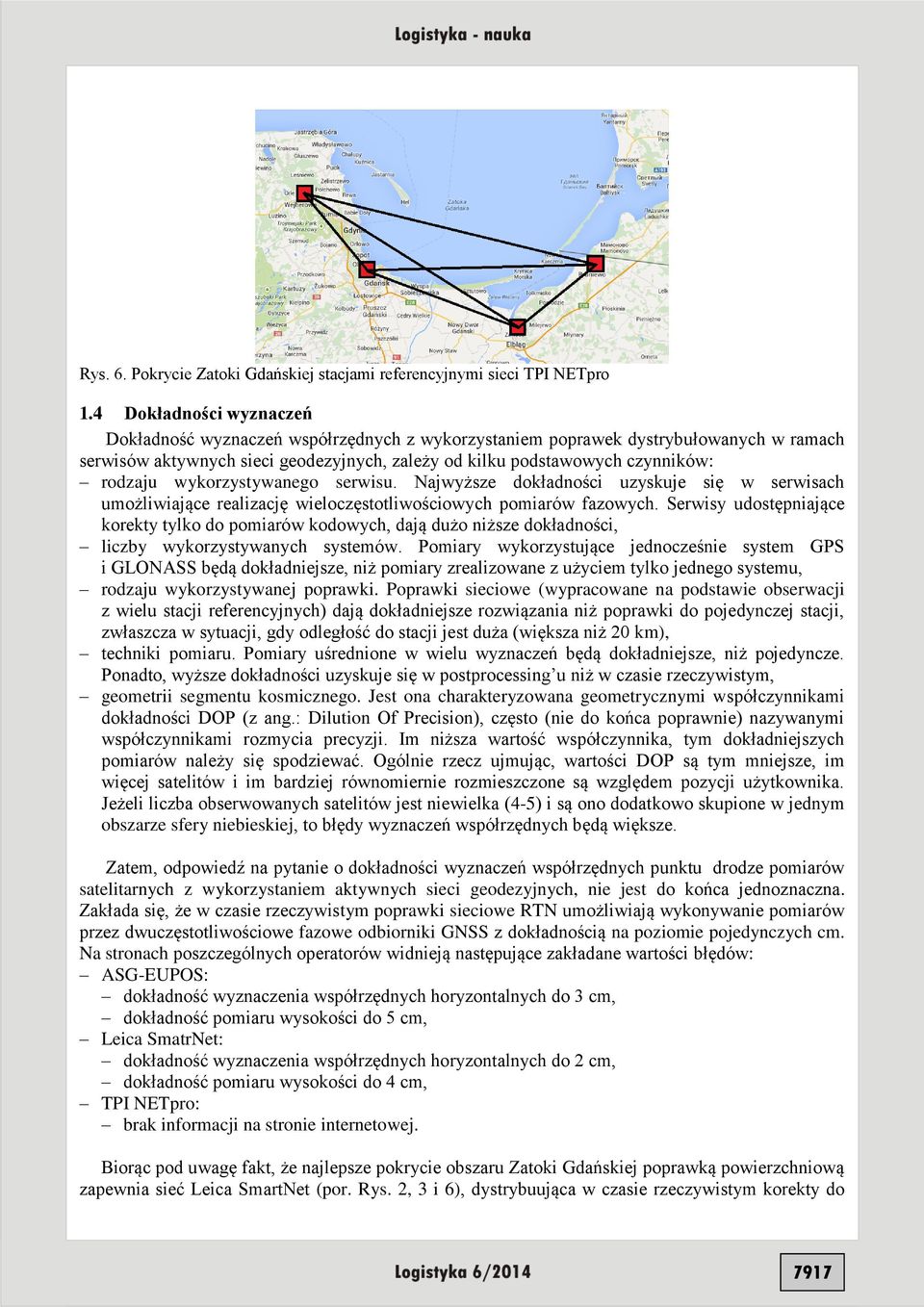 wykorzystywanego serwisu. Najwyższe dokładności uzyskuje się w serwisach umożliwiające realizację wieloczęstotliwościowych pomiarów fazowych.