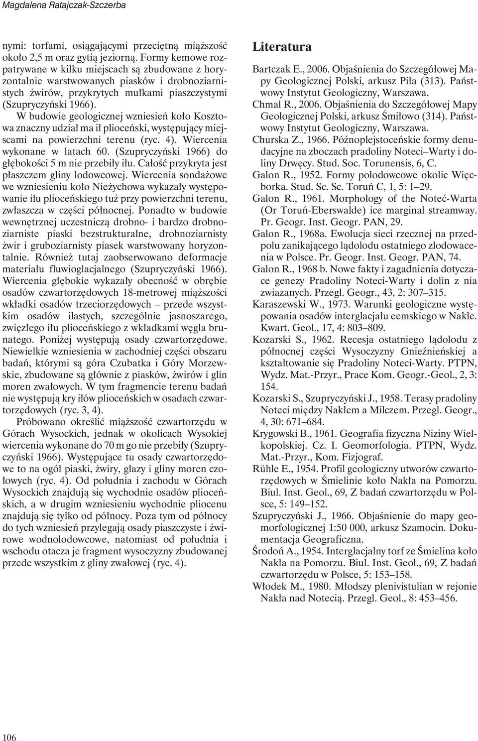 Wbudowie geologicznej wzniesień koło Kosztowa znaczny udział ma ił plioceński, występujący miejscami na powierzchni terenu (ryc. 4). Wiercenia wykonane w latach 60.