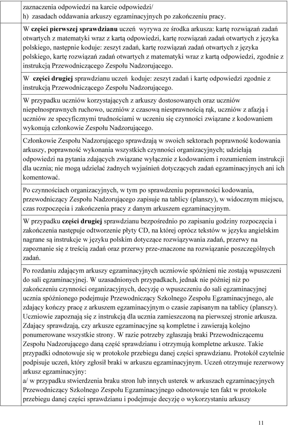 koduje: zeszyt zadań, kartę rozwiązań zadań otwartych z języka polskiego, kartę rozwiązań zadań otwartych z matematyki wraz z kartą odpowiedzi, zgodnie z instrukcją Przewodniczącego Zespołu