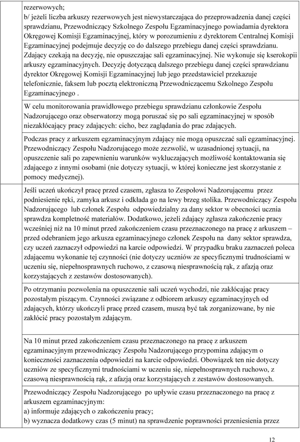 Zdający czekają na decyzję, nie opuszczając sali egzaminacyjnej. Nie wykonuje się kserokopii arkuszy egzaminacyjnych.