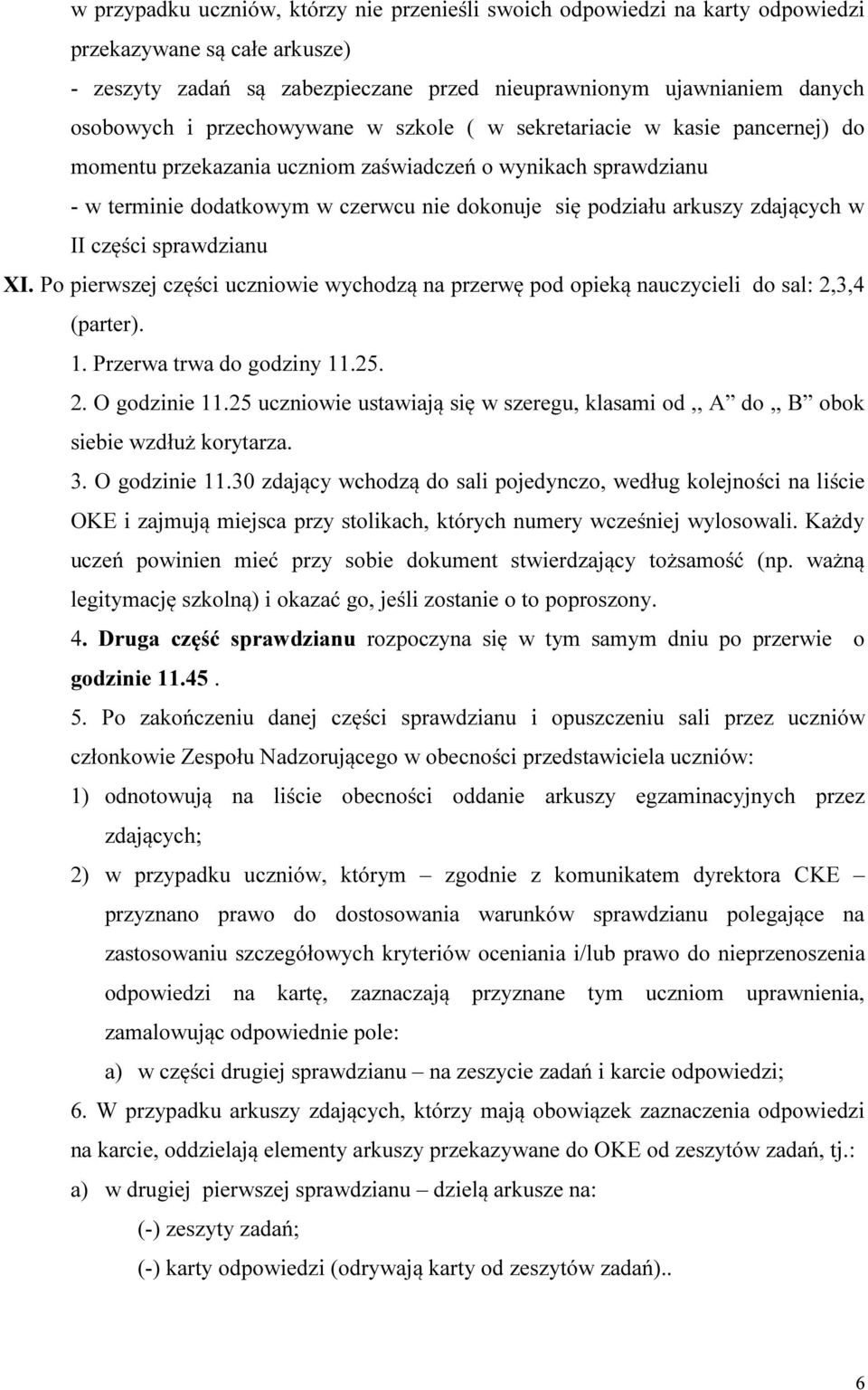 zdających w II części sprawdzianu XI. Po pierwszej części uczniowie wychodzą na przerwę pod opieką nauczycieli do sal: 2,3,4 (parter). 1. Przerwa trwa do godziny 11.25. 2. O godzinie 11.