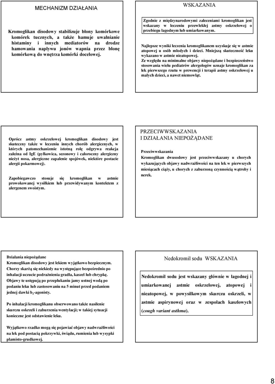 Najlepsze wyniki leczenia kromoglikanem uzyskuje się w astmie atopowej u osób młodych i dzieci. Mniejszą skuteczność leku wykazano w astmie nieatopowej.