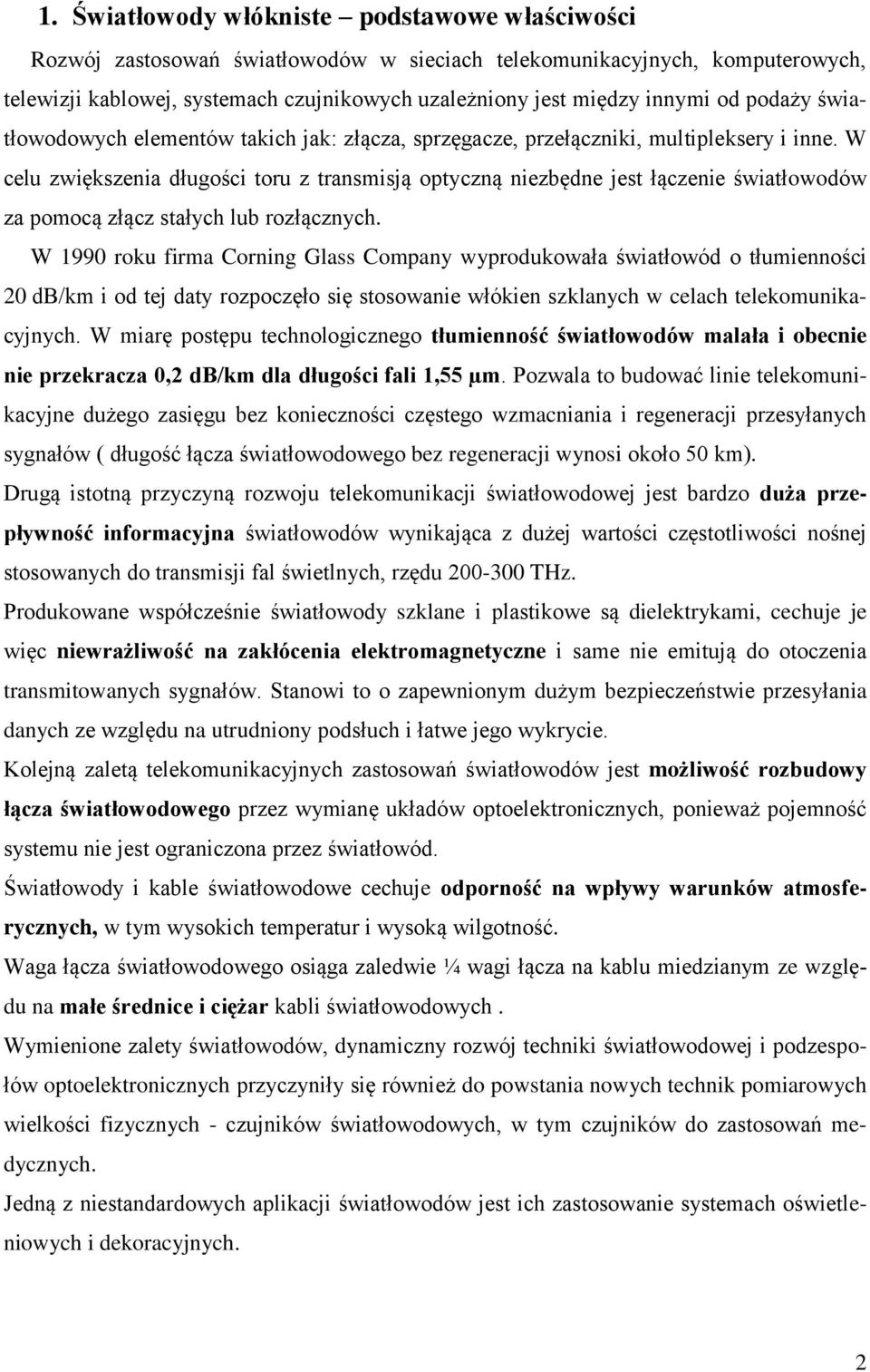 W celu zwiększenia długości toru z transmisją optyczną niezbędne jest łączenie światłowodów za pomocą złącz stałych lub rozłącznych.