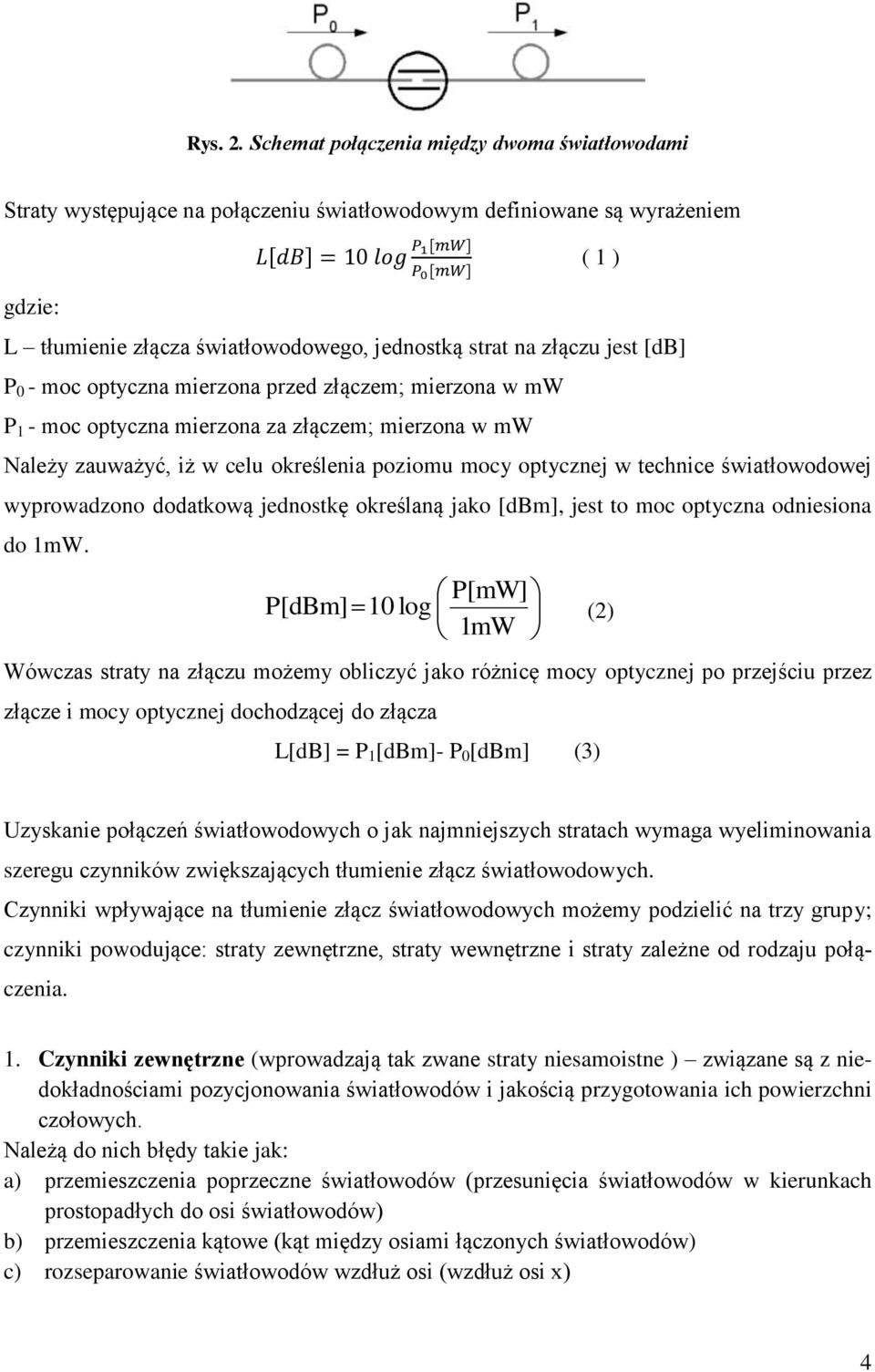 światłowodowej wyprowadzono dodatkową jednostkę określaną jako [dbm], jest to moc optyczna odniesiona do 1mW.