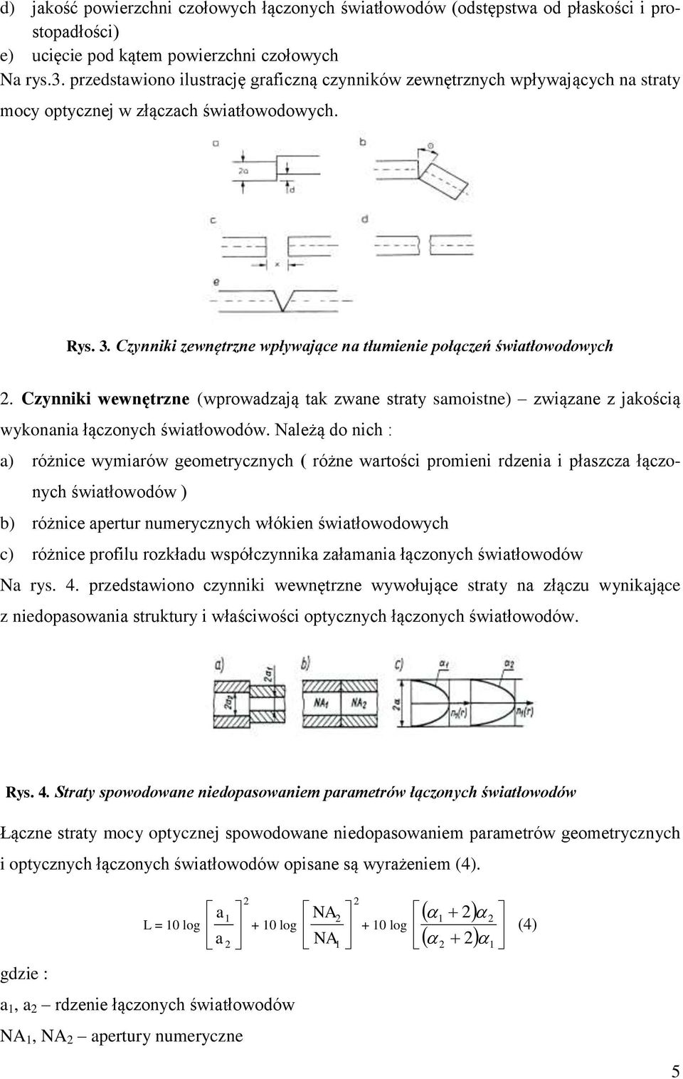 Czynniki zewnętrzne wpływające na tłumienie połączeń światłowodowych. Czynniki wewnętrzne (wprowadzają tak zwane straty samoistne) związane z jakością wykonania łączonych światłowodów.