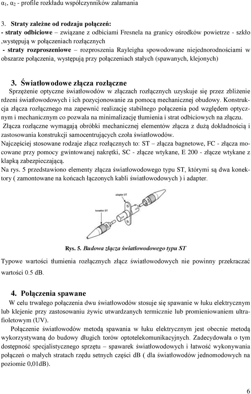 Rayleigha spowodowane niejednorodnościami w obszarze połączenia, występują przy połączeniach stałych (spawanych, klejonych) 3.