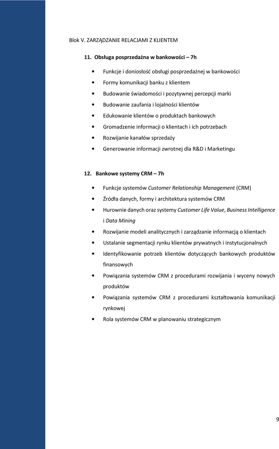 lojalności klientów Edukowanie klientów o produktach bankowych Gromadzenie informacji o klientach i ich potrzebach Rozwijanie kanałów sprzedaży Generowanie informacji zwrotnej dla R&D i Marketingu 12.