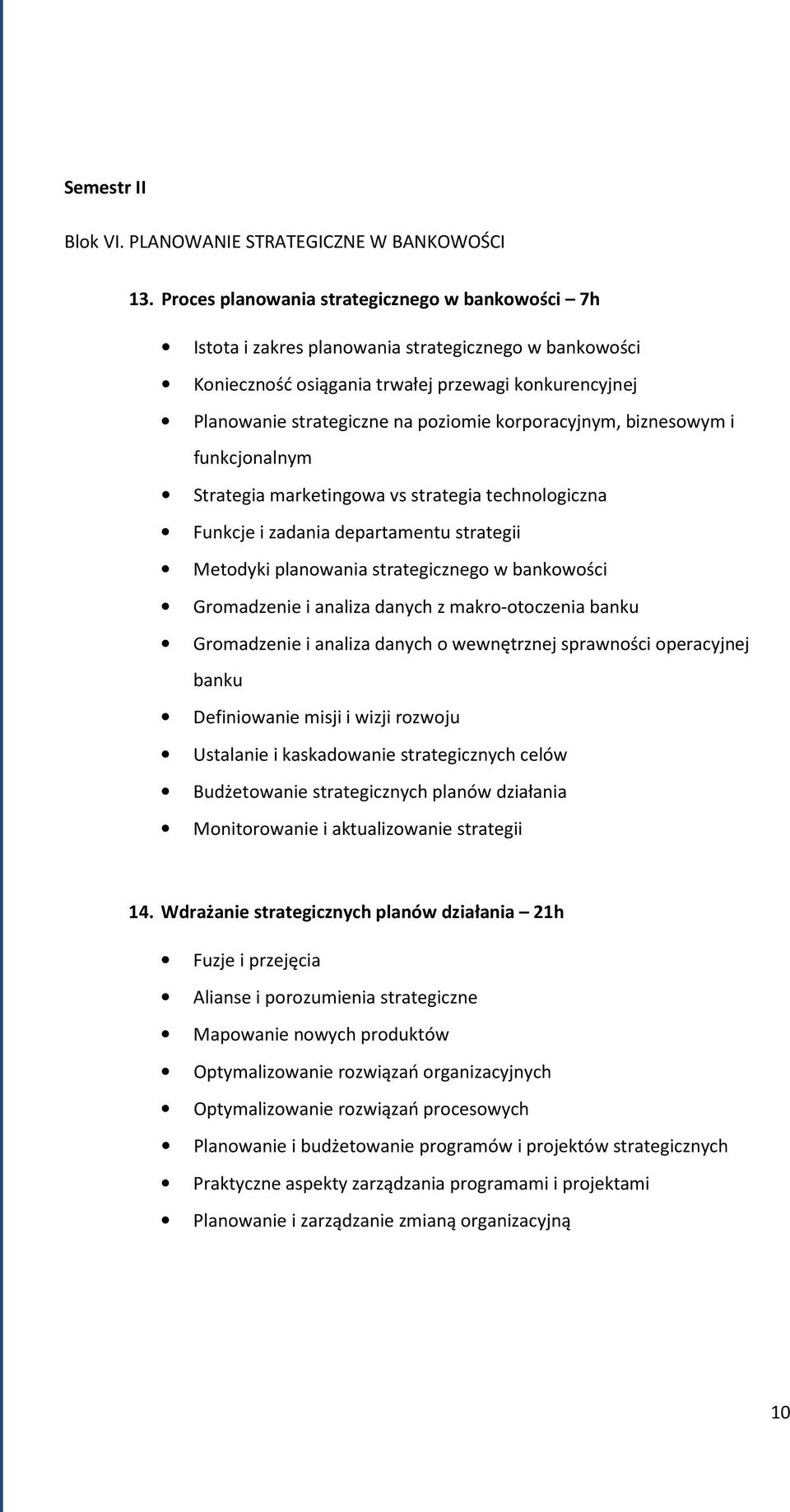 korporacyjnym, biznesowym i funkcjonalnym Strategia marketingowa vs strategia technologiczna Funkcje i zadania departamentu strategii Metodyki planowania strategicznego w bankowości Gromadzenie i