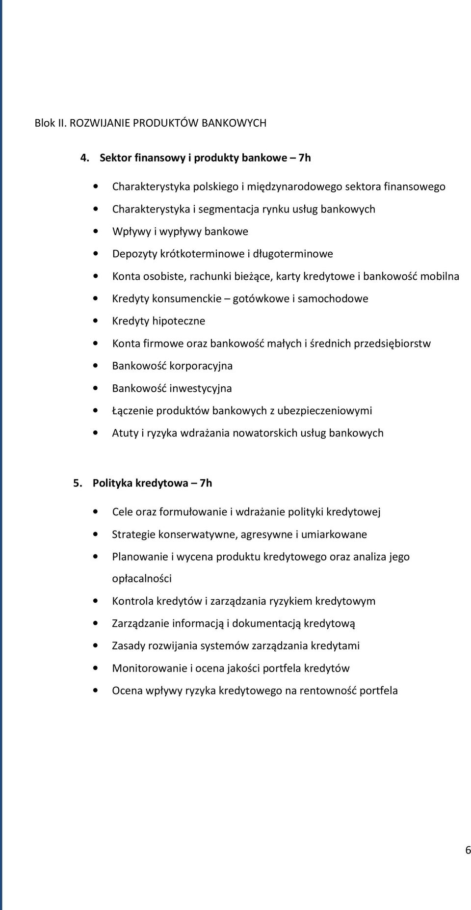 krótkoterminowe i długoterminowe Konta osobiste, rachunki bieżące, karty kredytowe i bankowość mobilna Kredyty konsumenckie gotówkowe i samochodowe Kredyty hipoteczne Konta firmowe oraz bankowość