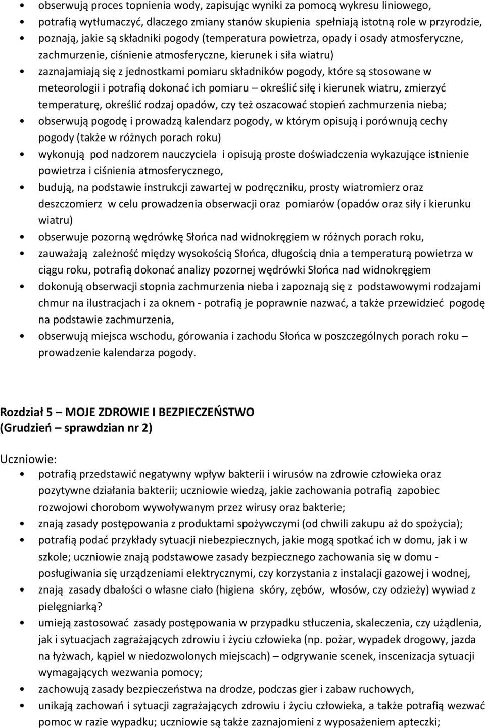 w meteorologii i potrafią dokonać ich pomiaru określić siłę i kierunek wiatru, zmierzyć temperaturę, określić rodzaj opadów, czy też oszacować stopień zachmurzenia nieba; obserwują pogodę i prowadzą