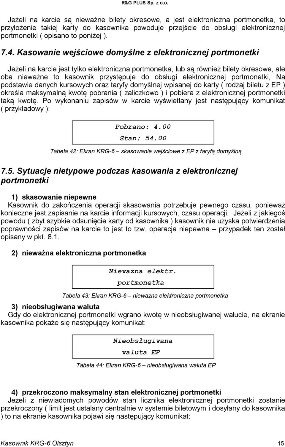 Kasowanie wejściowe domyślne z elektronicznej portmonetki Jeżeli na karcie jest tylko elektroniczna portmonetka, lub są również bilety okresowe, ale oba nieważne to kasownik przystępuje do obsługi