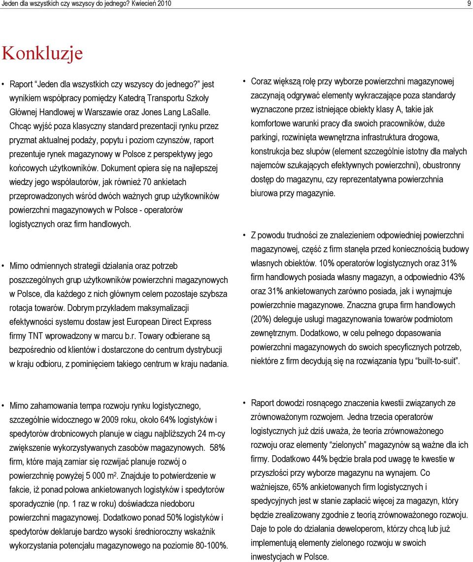 Chcąc wyjść poza klasyczny standard prezentacji rynku przez pryzmat aktualnej podaży, popytu i poziom czynszów, raport prezentuje rynek magazynowy w Polsce z perspektywy jego końcowych użytkowników.