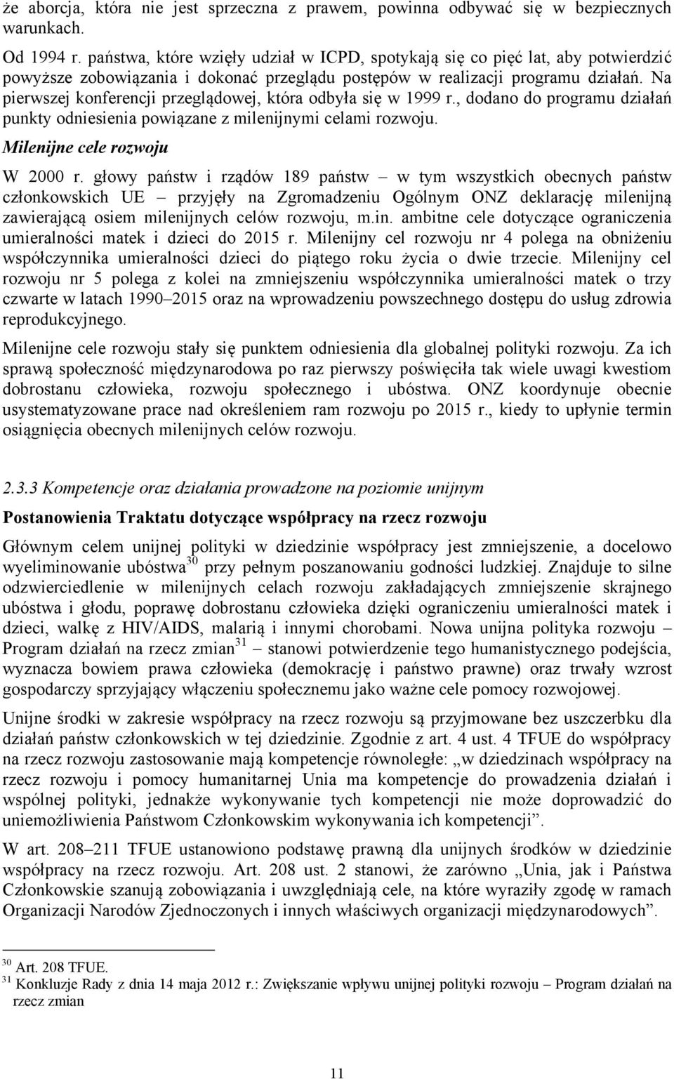 Na pierwszej konferencji przeglądowej, która odbyła się w 1999 r., dodano do programu działań punkty odniesienia powiązane z milenijnymi celami rozwoju. Milenijne cele rozwoju W 2000 r.