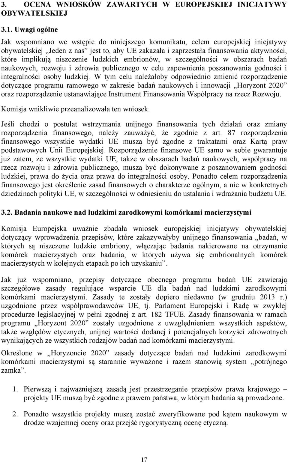 implikują niszczenie ludzkich embrionów, w szczególności w obszarach badań naukowych, rozwoju i zdrowia publicznego w celu zapewnienia poszanowania godności i integralności osoby ludzkiej.