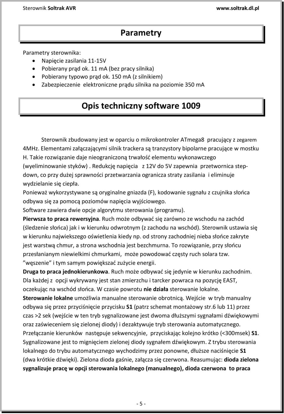 Elementami załączającymi silnik trackera są tranzystory bipolarne pracujące w mostku H. Takie rozwiązanie daje nieograniczoną trwałość elementu wykonawczego (wyeliminowanie styków).