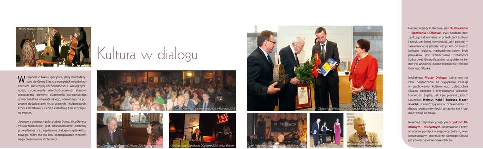 Nadrzędnym celem tych projektów jest wzmacnianie tożsamości kulturowej Górnoślązaków, przybliżenie tematyki wspólnej, polsko-niemieckiej historii Górnego Śląska.