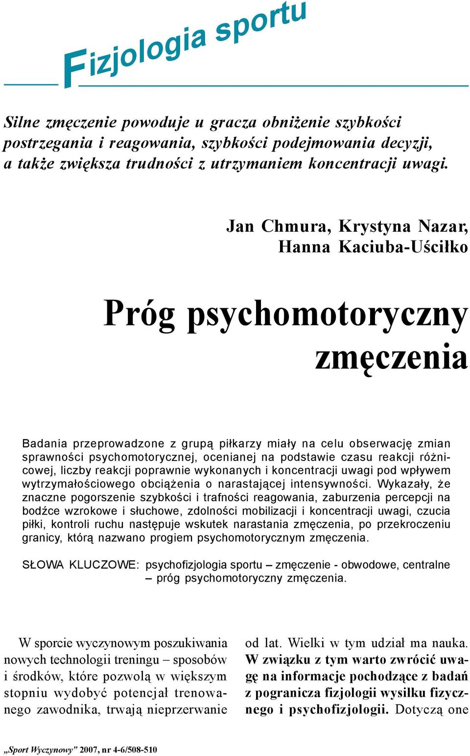 podstawie czasu reakcji różnicowej, liczby reakcji poprawnie wykonanych i koncentracji uwagi pod wpływem wytrzymałościowego obciążenia o narastającej intensywności.