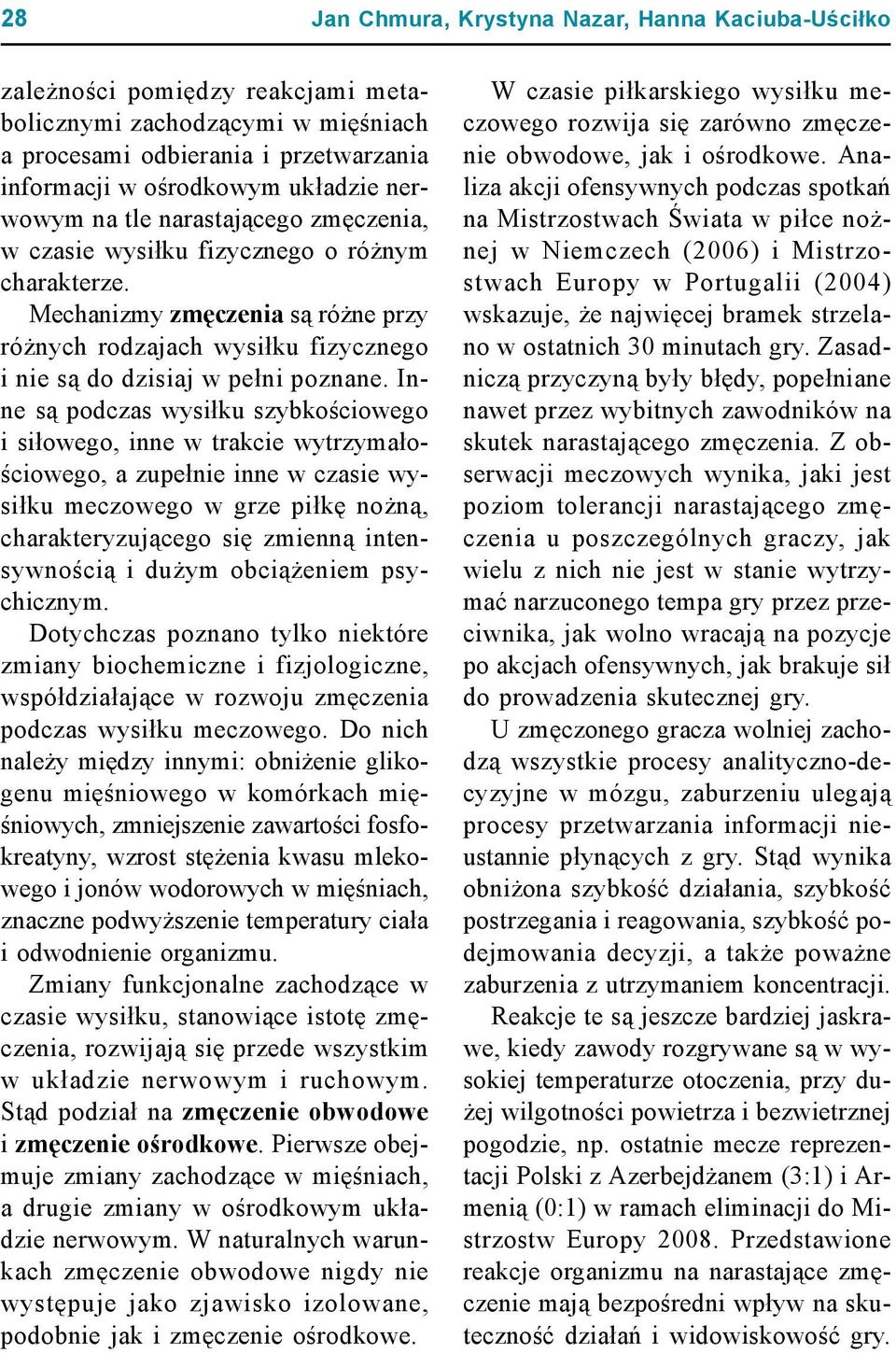 Inne są podczas wysiłku szybkościowego i siłowego, inne w trakcie wytrzymałościowego, a zupełnie inne w czasie wysiłku meczowego w grze piłkę nożną, charakteryzującego się zmienną intensywnością i