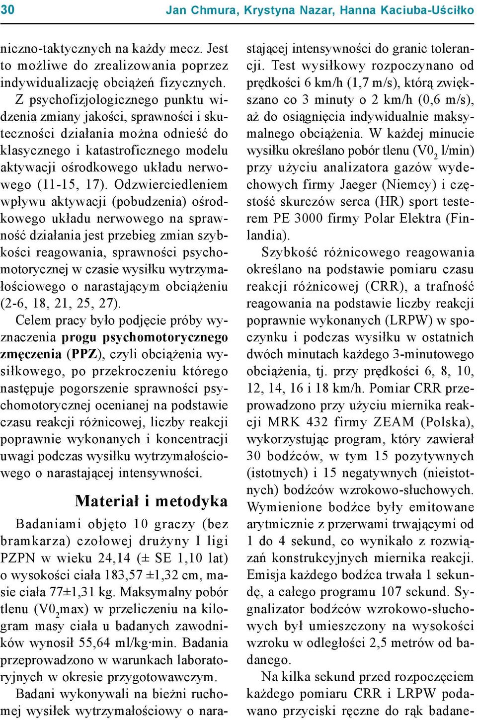 Odzwierciedleniem wpływu aktywacji (pobudzenia) ośrodkowego układu nerwowego na sprawność działania jest przebieg zmian szybkości reagowania, sprawności psychomotorycznej w czasie wysiłku