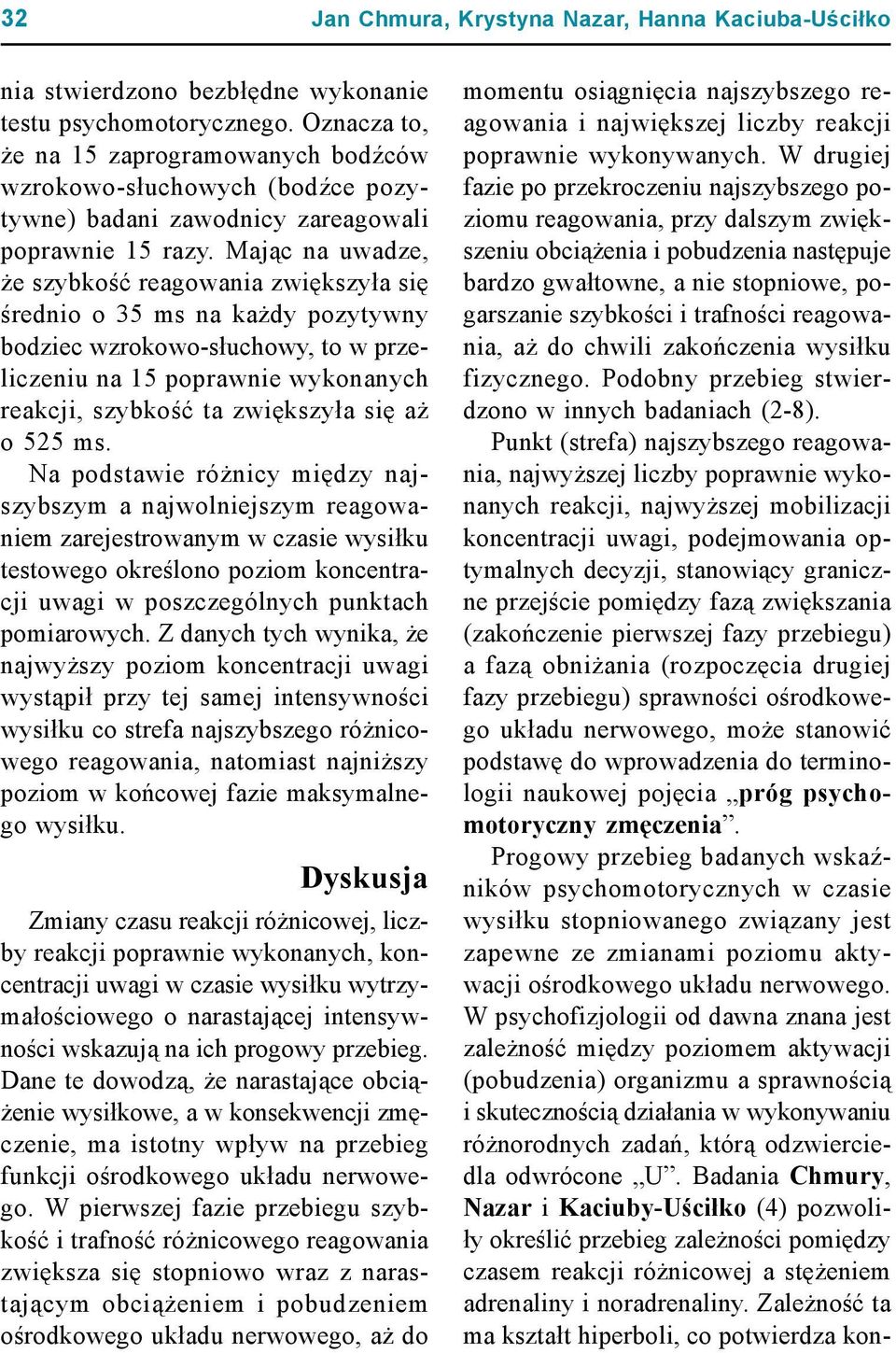 Mając na uwadze, że szybkość reagowania zwiększyła się średnio o 35 ms na każdy pozytywny bodziec wzrokowo-słuchowy, to w przeliczeniu na 15 poprawnie wykonanych reakcji, szybkość ta zwiększyła się