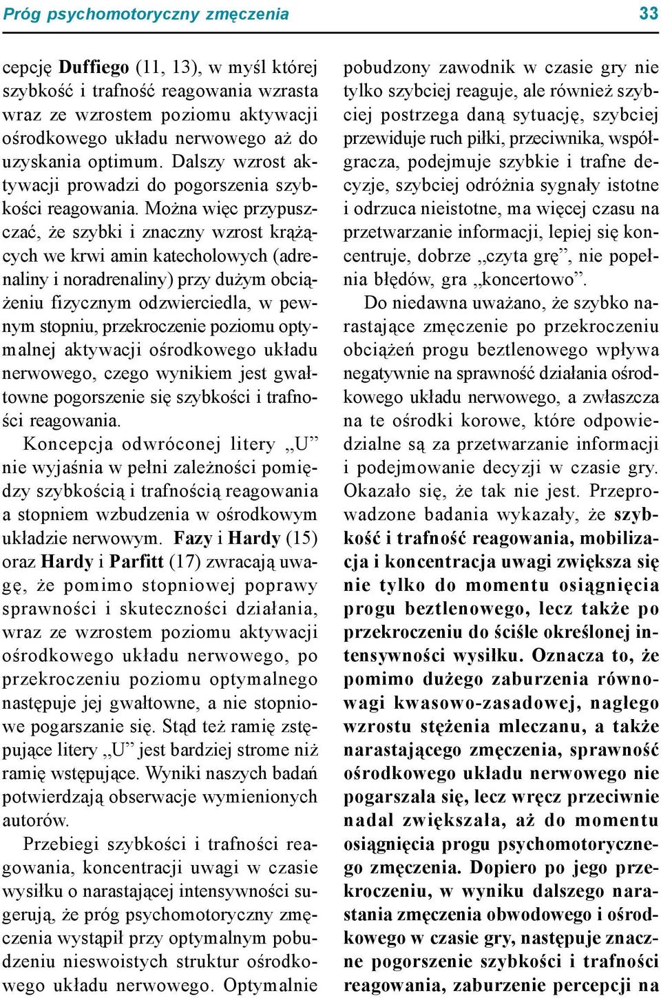 Można więc przypuszczać, że szybki i znaczny wzrost krążących we krwi amin katecholowych (adrenaliny i noradrenaliny) przy dużym obciążeniu fizycznym odzwierciedla, w pewnym stopniu, przekroczenie