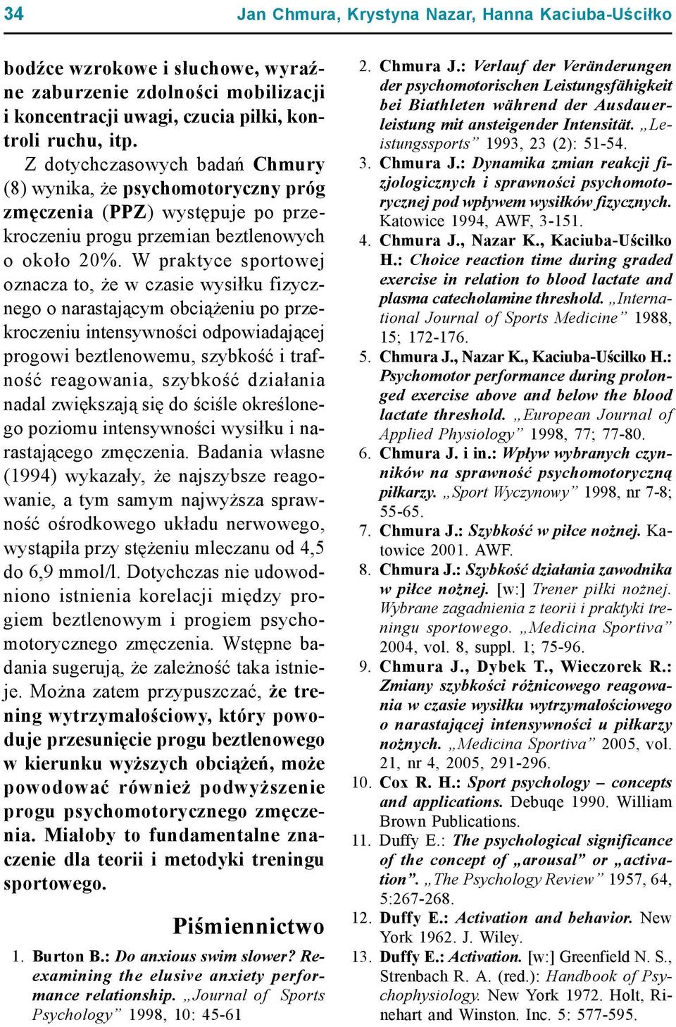 W praktyce sportowej oznacza to, że w czasie wysiłku fizycznego o narastającym obciążeniu po przekroczeniu intensywności odpowiadającej progowi beztlenowemu, szybkość i trafność reagowania, szybkość