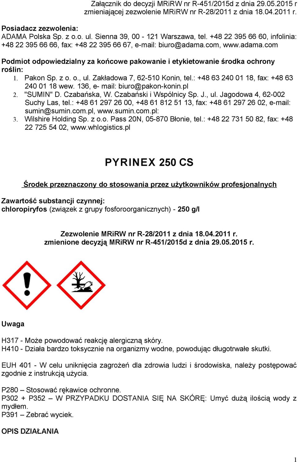com, www.adama.com Podmiot odpowiedzialny za końcowe pakowanie i etykietowanie środka ochrony roślin: 1. Pakon Sp. z o. o., ul. Zakładowa 7, 62-510 Konin, tel.
