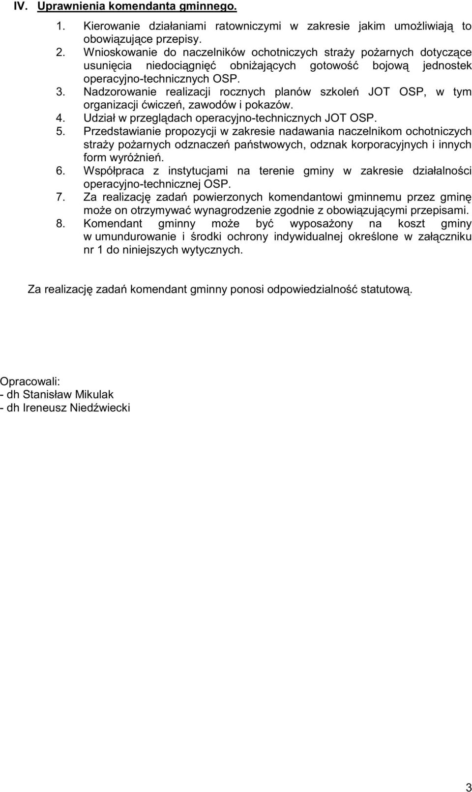 Nadzorowanie realizacji rocznych planów szkoleń JOT OSP, w tym organizacji ćwiczeń, zawodów i pokazów. 4. Udział w przeglądach operacyjno-technicznych JOT OSP. 5.