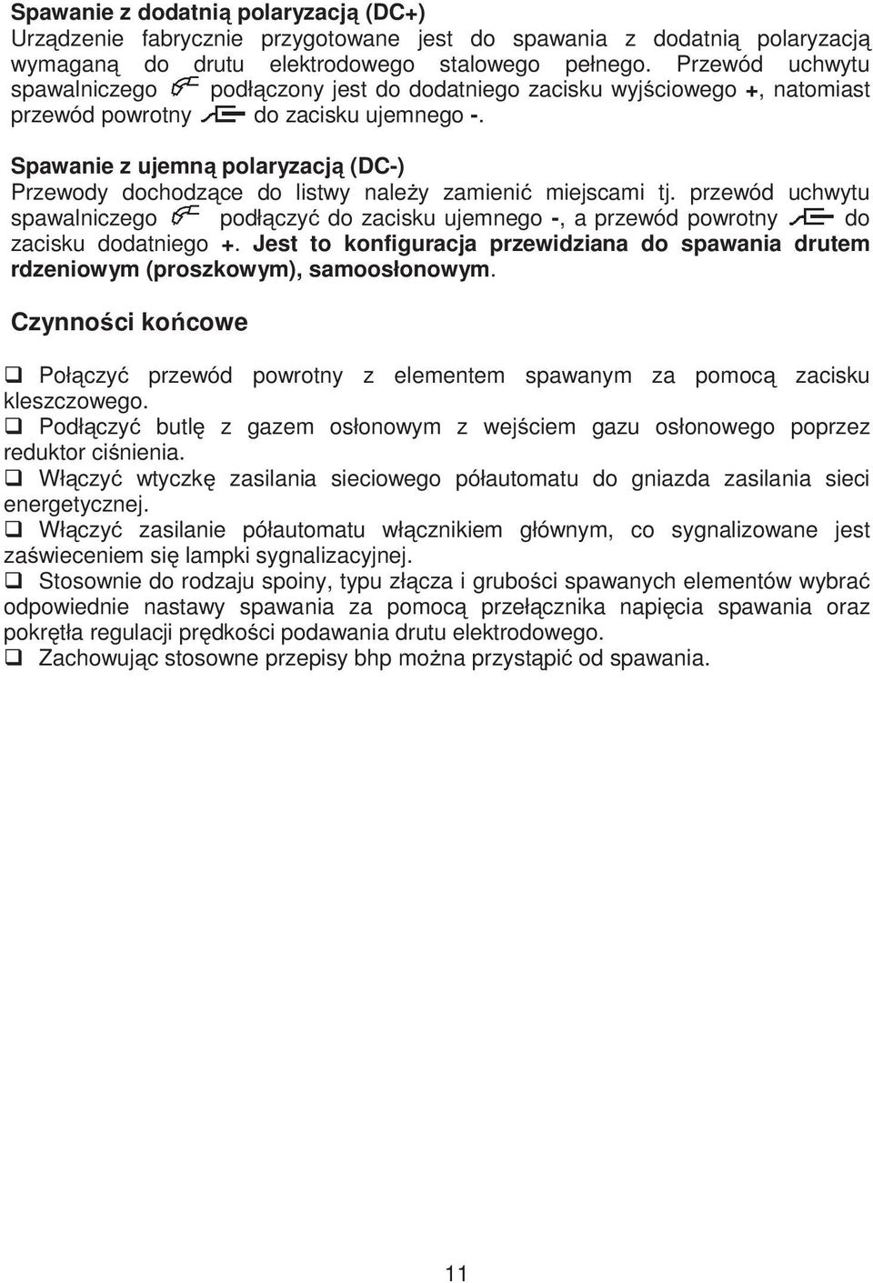 Spawanie z ujemn polaryzacj (DC-) Przewody dochodz ce do listwy nale y zamieni miejscami tj. przewód uchwytu spawalniczego podł czy do zacisku ujemnego -, a przewód powrotny do zacisku dodatniego +.