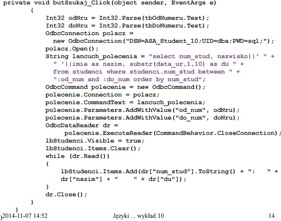 open(); String lancuch_polecenia = "select num_stud, nazwisko ' " + " ' imie as nazim, substr(data_ur,1,10) as du " + from studenci where studenci.