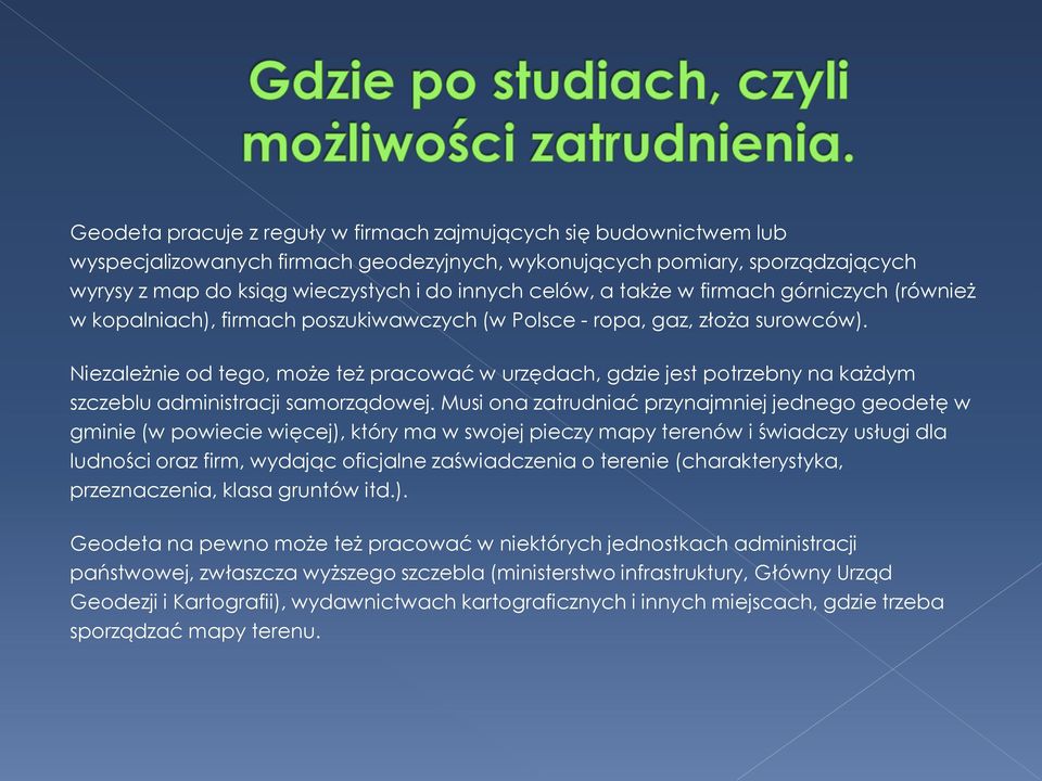 Niezależnie od tego, może też pracować w urzędach, gdzie jest potrzebny na każdym szczeblu administracji samorządowej.