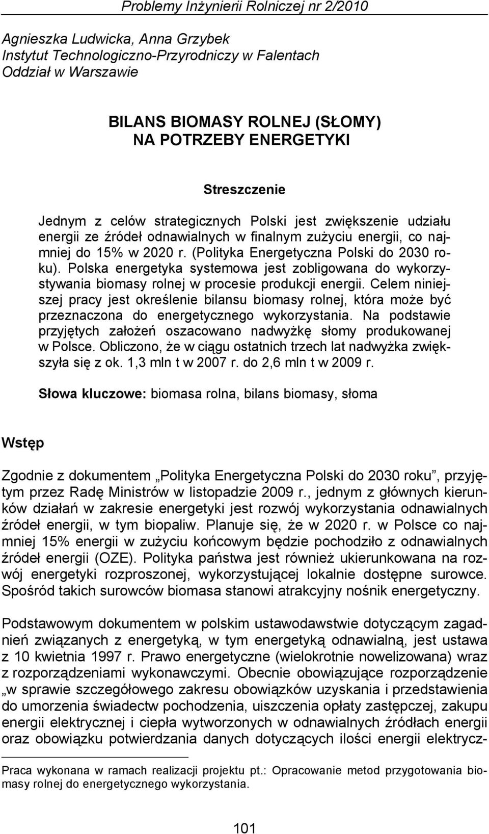 (Polityka Energetyczna Polski do 2030 roku). Polska energetyka systemowa jest zobligowana do wykorzystywania biomasy rolnej w procesie produkcji energii.