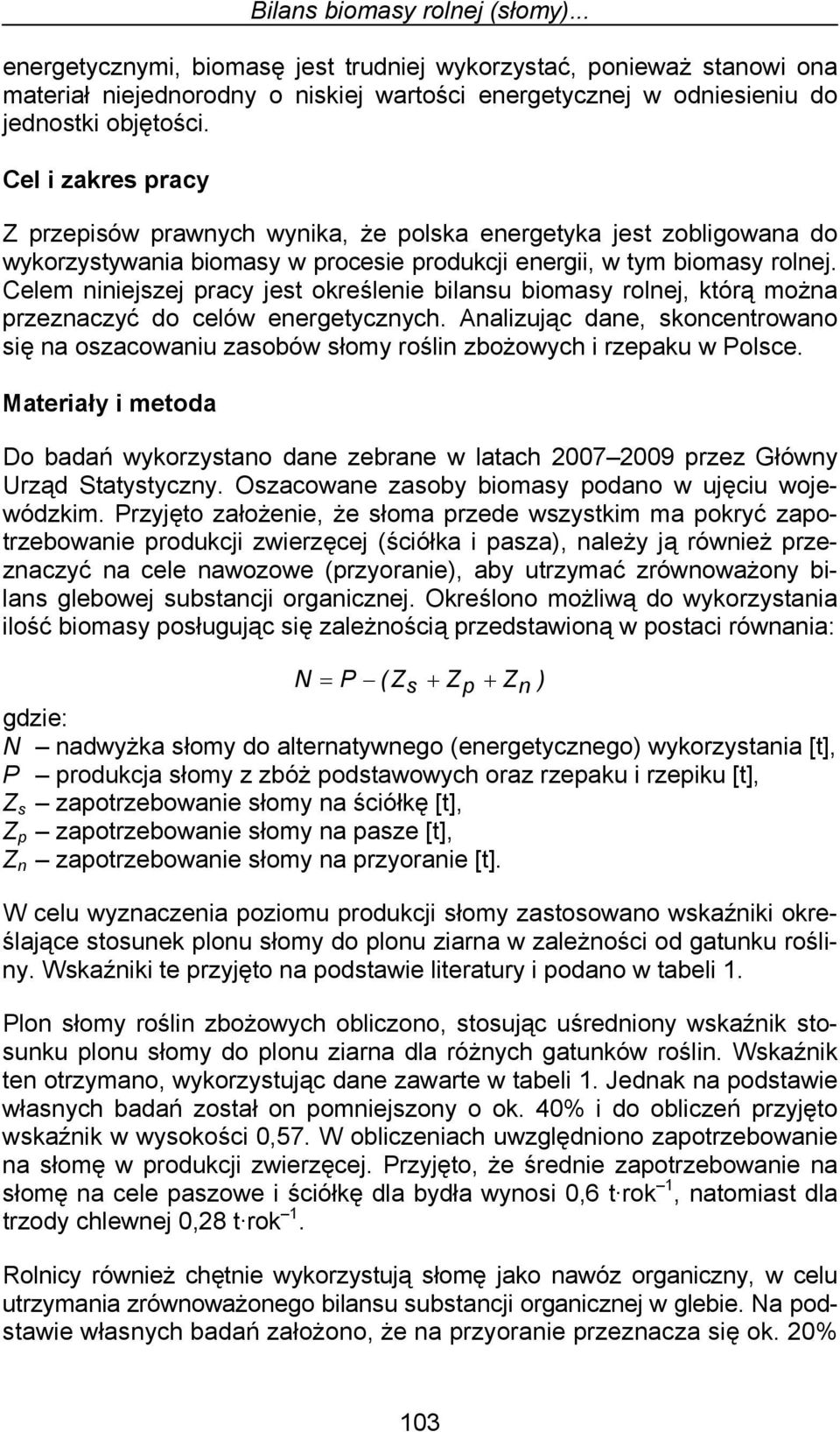 Celem niniejszej pracy jest określenie bilansu biomasy rolnej, którą można przeznaczyć do celów energetycznych.