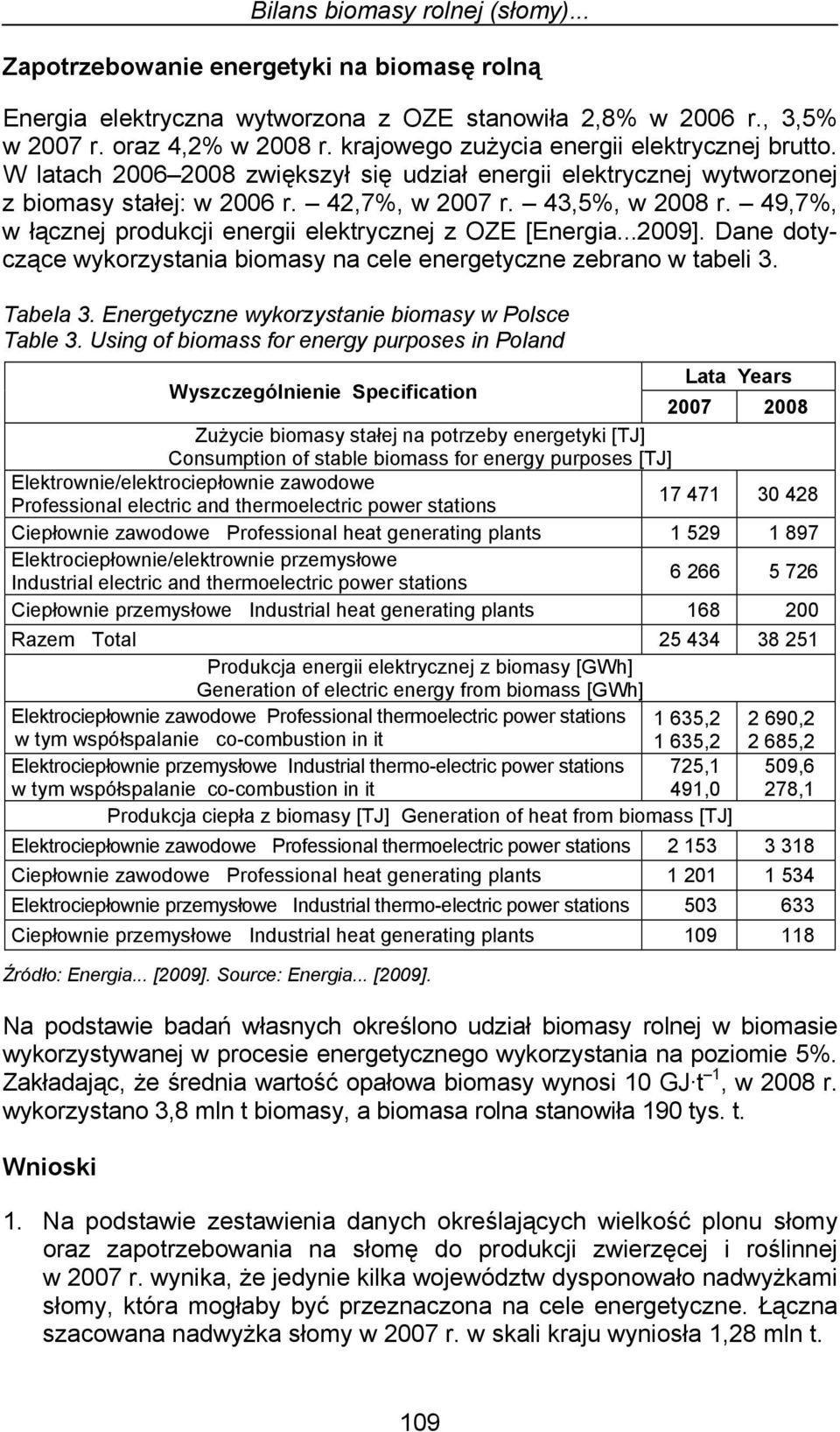 49,7%, w łącznej produkcji energii elektrycznej z OZE [Energia...2009]. Dane dotyczące wykorzystania biomasy na cele energetyczne zebrano w tabeli 3. Tabela 3.