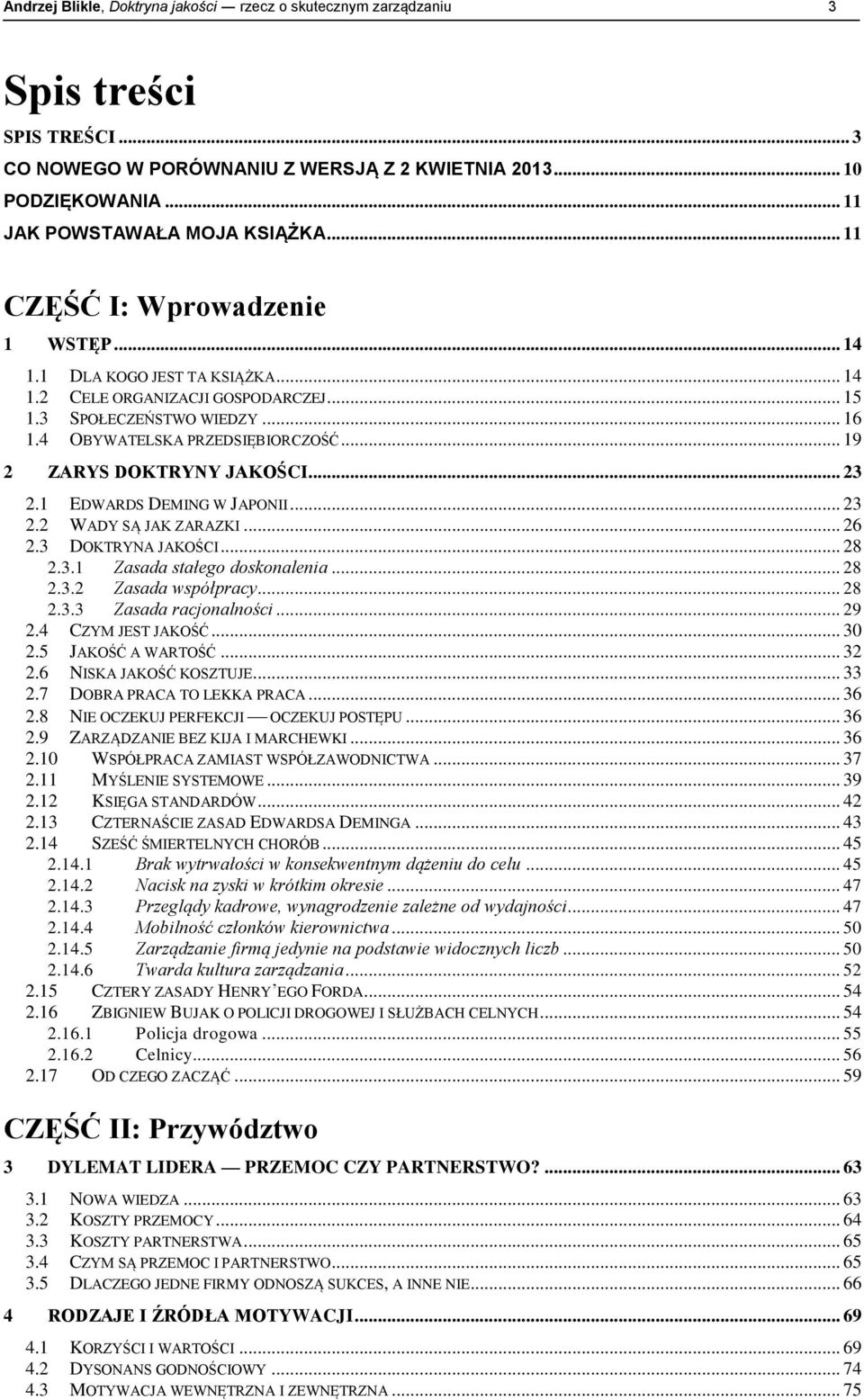 .. 19 2 ZARYS DOKTRYNY JAKOŚCI... 23 2.1 EDWARDS DEMING W JAPONII... 23 2.2 WADY SĄ JAK ZARAZKI... 26 2.3 DOKTRYNA JAKOŚCI... 28 2.3.1 Zasada stałego doskonalenia... 28 2.3.2 Zasada współpracy... 28 2.3.3 Zasada racjonalności.